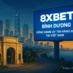 8XBET Bình Dương – Cổng Game Uy Tín Hàng Đầu Tại Việt Nam